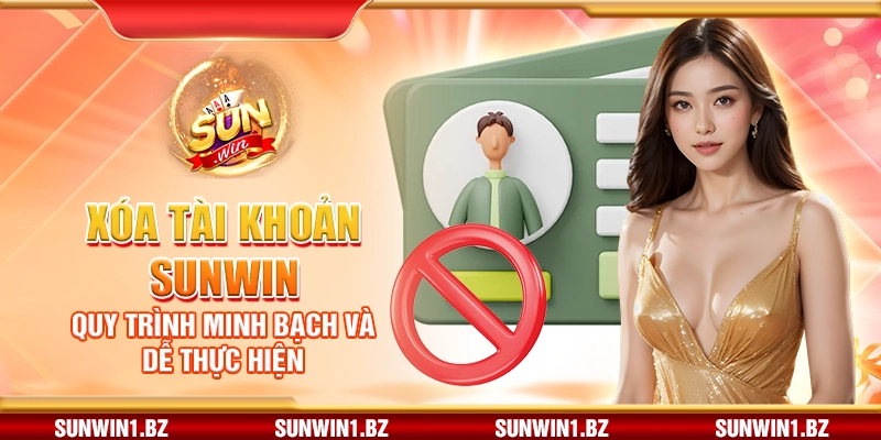 Xóa tài khoản Sunwin – Quy trình minh bạch và dễ thực hiện
