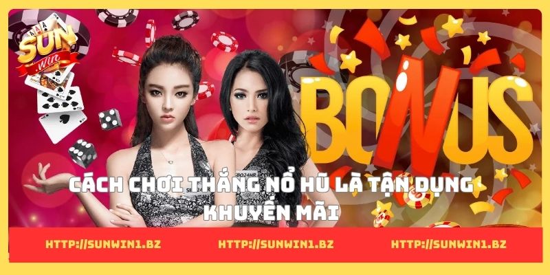 Cách chơi thắng nổ hũ là tận dụng khuyến mãi